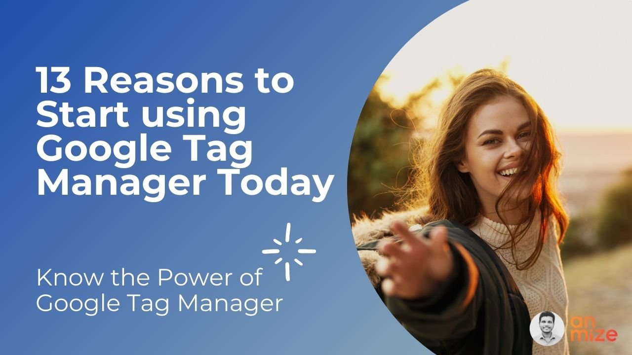 13 Reasons to Start using Google Tag Manager Today